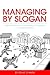 Managing by Slogan: A Light-Hearted Look at How Leaders Use Slogans to Manage Their Teams