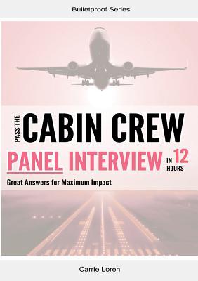 Pass the Cabin Crew Panel Interview in 12 Hours: Great Answers for Maximum Impact