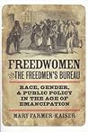 Freedwomen and the Freedmen's Bureau: Race, Gender, and Public Policy in the Age of Emancipation (Reconstructing America)
