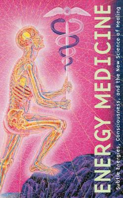 Energy Medicine: Subtle Energies, Consciousness, and the New Science of Healing