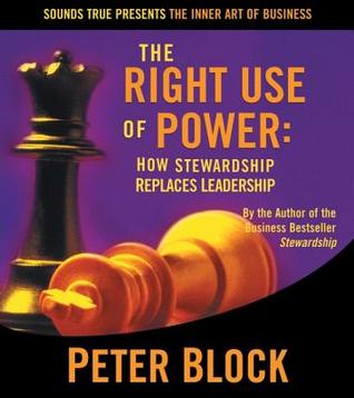 The Right Use of Power: How Stewardship Replaces Leadership (The Inner Art of Business Series)