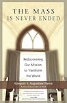 The Mass Is Never Ended: Rediscovering Our Mission to Transform the World