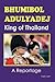 Bhumibol Adulyadej King of Thailand: A Reportage