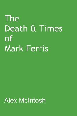 The Death & Times of Mark Ferris