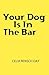 Your Dog Is In The Bar