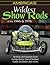 America's Wildest Show Rods of the 1960s and 1970s: Analysis and Opinions from George Barris, Darryl Starbird, Candy Joe Bailon, and Others