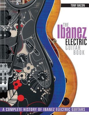 The Ibanez Electric Guitar Book: A Complete History of Ibanez Electric Guitars (Paperback)