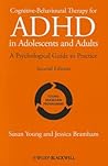 Cognitive-Behavioural Therapy for ADHD in Adolescents and Adults: A Psychological Guide to Practice