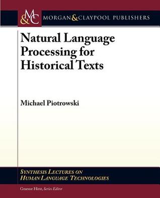 Natural Language Processing for Historical Texts (Synthesis Lectures on Human Language Technologies)