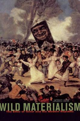 Wild Materialism: The Ethic of Terror and the Modern Republic (Paperback)