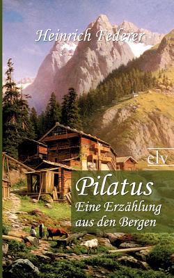 Pilatus: Eine Erzaehlung aus den Bergen (German Edition)