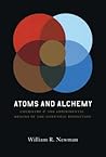 Atoms and Alchemy by William R. Newman