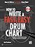How to Write a Fast & Easy Drum Chart: An Innovative, No-Hassle Approach to Writing Drum Charts for Drummers and Composers