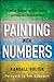 Painting with Numbers: Presenting Financials and Other Numbers So People Will Understand You
