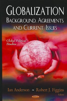Globalization: Background, Agreements and Current Issues (Global Political Studies)
