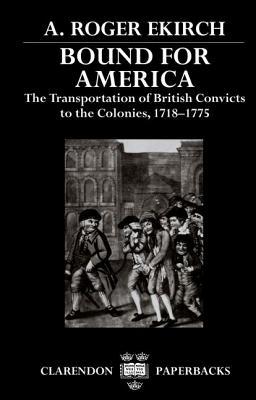 Bound for America: The Transportation of British Convicts to the Colonies, 1718-1775 (Clarendon Paperbacks)