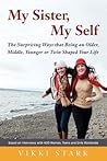 My Sister, My Self: The Surprising Ways That Being an Older, Middle, Younger or Twin Shaped Your Life My Sister, My Self: The Surprising Ways That Being an Older, Middle, Younger or Twin Shaped Your Life