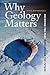 Why Geology Matters: Decoding the Past, Anticipating the Future