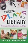 Everyone Plays at the Library: Creating Great Gaming Experiences for All Ages