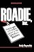 Roadie, Inc.: How to Gain and Keep a Career in the Live Music Business