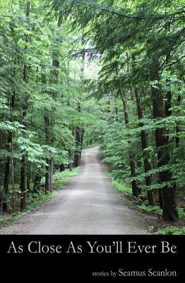 As Close As You'll Ever Be: Stories by Seamus Scanlon (ebook)