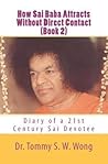 How Sai Baba Attracts Without Direct Contact (Book 2): Diary of a 21st Century Sai Devotee (How Sai Baba Attracts Book Series)