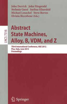 Abstract State Machines, Alloy, B, VDM, and Z: Third International Conference, ABZ 2012, Pisa, Italy, June 18-21, 2012. Proceedings (Lecture Notes in Computer Science, 7316)