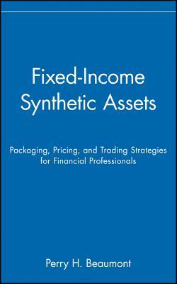 Fixed-Income Synthetic Assets: Packaging, Pricing, and Trading Strategies for Financial Professionals