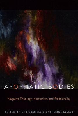 Apophatic Bodies: Negative Theology, Incarnation, and Relationality (Transdisciplinary Theological Colloquia)