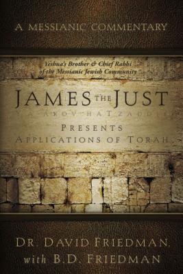 James the Just: Presents Applications of the Torah (A Messianic Commentary)