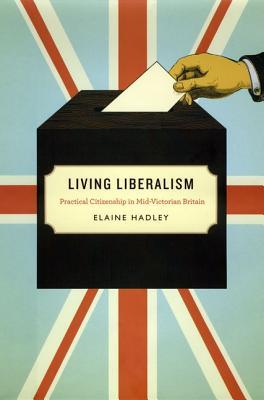 Living Liberalism: Practical Citizenship in Mid-Victorian Britain (Hardcover)