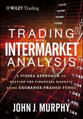 Trading with Intermarket Analysis: A Visual Approach to Beating the Financial Markets Using Exchange-Traded Funds (Hardcover)
