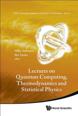 LECTURES ON QUANTUM COMPUTING, THERMODYNAMICS AND STATISTICAL PHYSICS (Kinki University Quantum Computing)