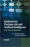Multicriteria Decision Aid and Artificial Intelligence: Links, Theory and Applications Multicriteria Decision Aid and Artificial Intelligence: Links, Theory and Applications