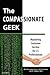 The Compassionate Geek: Mastering Customer Service for I.T. Professionals