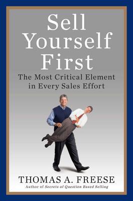 Sell Yourself First: The Most Critical Element in Every Sales Effort (Kindle Edition)