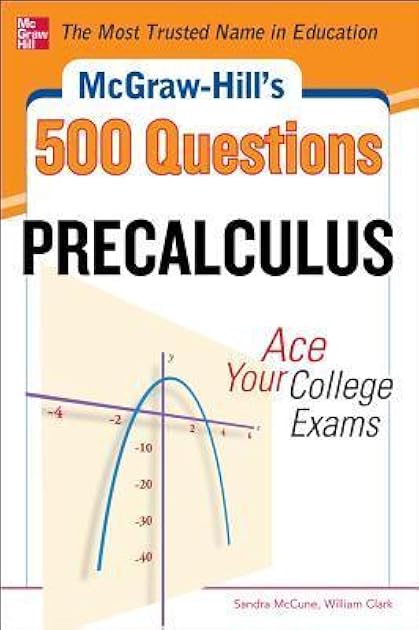 McGraw-Hill's 500 College Precalculus Questions: Ace Your College Exams: 3 Reading Tests + 3 Writing Tests + 3 Mathematics Tests (McGraw-Hill's 500 Questions)