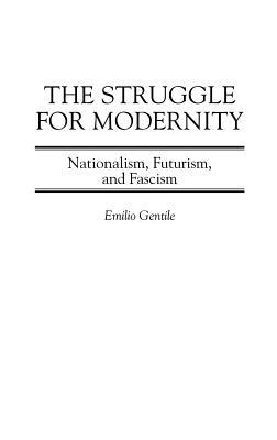 The Struggle for Modernity: Nationalism, Futurism, and Fascism (Italian and Italian American Studies)