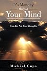 It's Monday Only in Your Mind: You Are Not Your Thoughts It's Monday Only in Your Mind: You Are Not Your Thoughts