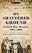 On Shattered Ground: A Civil War Mosaic, 1861-1865 (Civil War Documents)