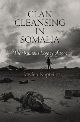 Clan Cleansing in Somalia: The Ruinous Legacy of 1991 (Pennsylvania Studies in Human Rights)