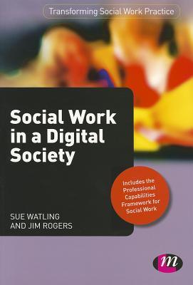 Social Work in a Digital Society (Transforming Social Work Practice Series)