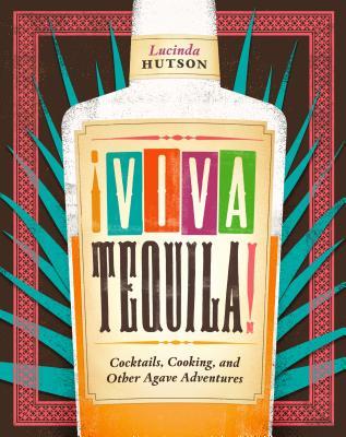 Viva Tequila!: Cocktails, Cooking, and Other Agave Adventures (Hardcover)