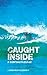 Caught Inside by Lauren Benton Angulo Caught Inside by Lauren Benton Angulo