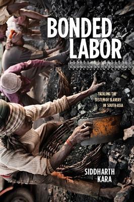 Bonded Labor Tackling The System Of Slavery In South Asia By Siddharth Kara