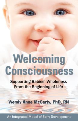 Welcoming Consciousness: Supporting Babies' Wholeness from the Beginning of Life-An Integrated Model of Early Development (Paperback)