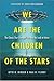 We Are the Children of the ...