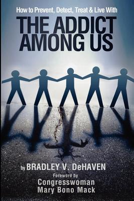 How to Prevent, Detect, Treat and Live with The Addict Among Us