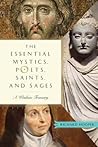 The Essential Mystics, Poets, Saints, and Sages: A Wisdom Treasury The Essential Mystics, Poets, Saints, and Sages: A Wisdom Treasury