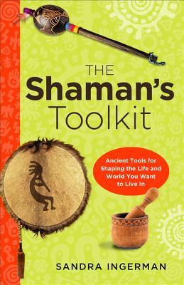 The Shaman's Toolkit: Ancient Tools for Shaping the Life and World You Want to Live In (Paperback)